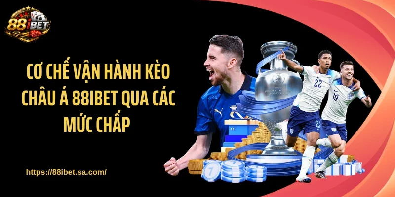 Cơ chế vận hành kèo châu Á 88IBET qua các mức chấp 