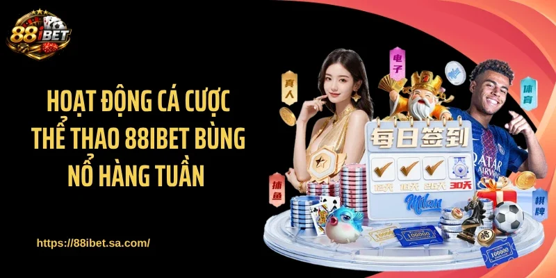 Hoạt động cá cược thể thao 88IBET bùng nổ hàng tuần 