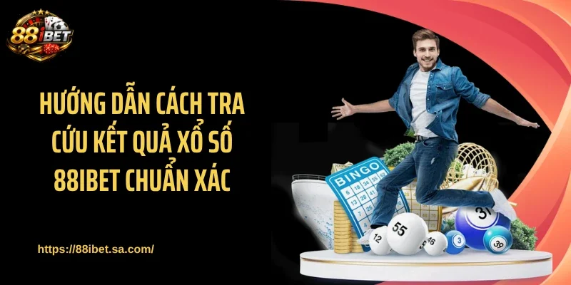 Hướng dẫn cách tra cứu kết quả xổ số 88IBET chuẩn xác