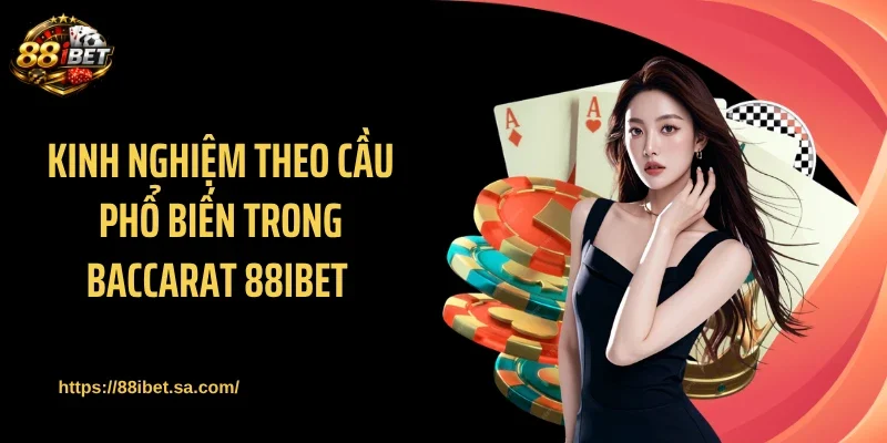 Kinh nghiệm theo cầu phổ biến trong baccarat 88IBET