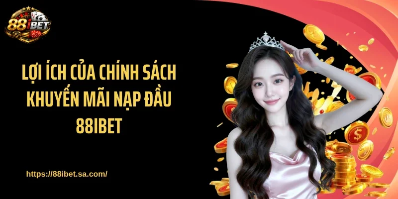 Lợi ích của chính sách khuyến mãi nạp đầu 88IBET