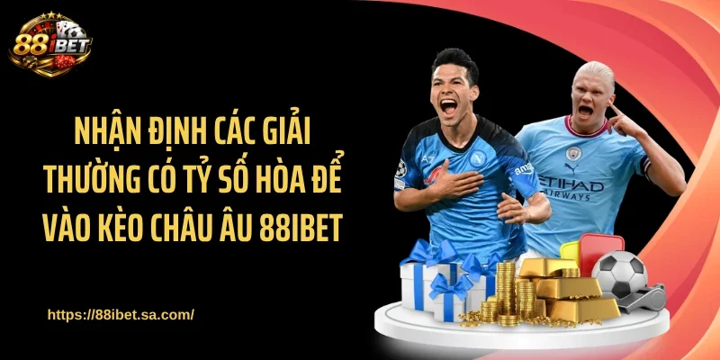 Nhận định các giải thường có tỷ số hòa để vào kèo châu Âu 88IBET