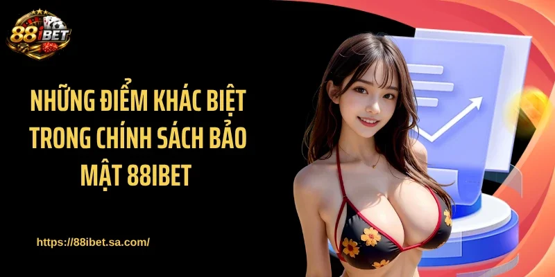 Những điểm khác biệt trong chính sách bảo mật 88IBET 