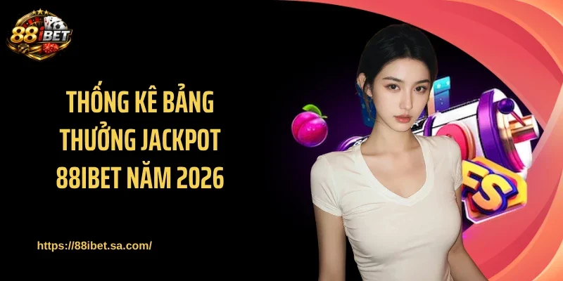 Thống kê bảng thưởng jackpot 88IBET năm 2026