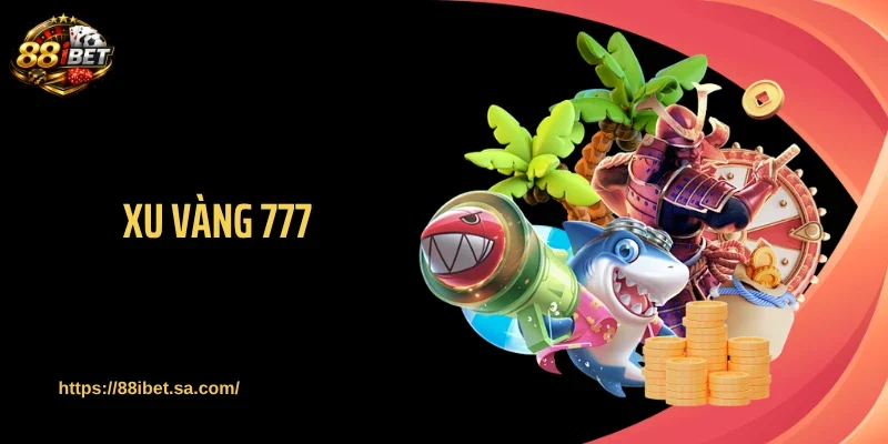 Xu Vàng 777 Khuấy Đảo 88IBET Bằng Kho Cá Thưởng Lớn